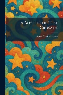 A Boy of the Lost Crusade - Agnes Danforth Hewes - cover