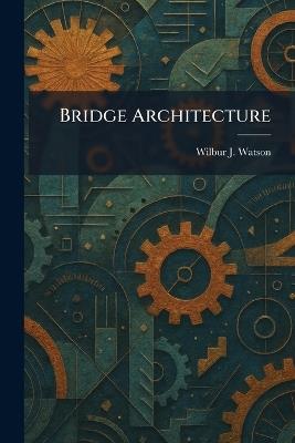 Bridge Architecture - Wilbur J Watson - cover