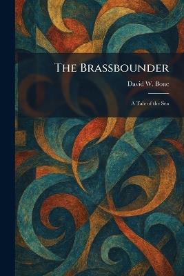 The Brassbounder: A Tale of the Sea - David W Bone - cover