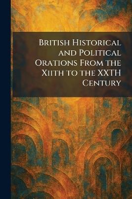 British Historical and Political Orations From the Xiith to the XXTH Century - cover