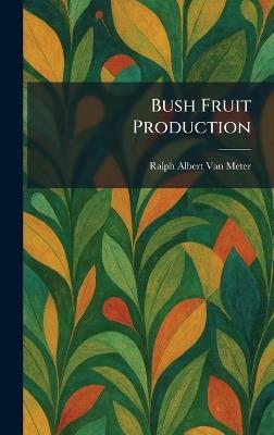 Bush Fruit Production - Ralph Albert Van Meter - cover