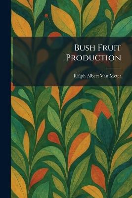 Bush Fruit Production - Ralph Albert Van Meter - cover