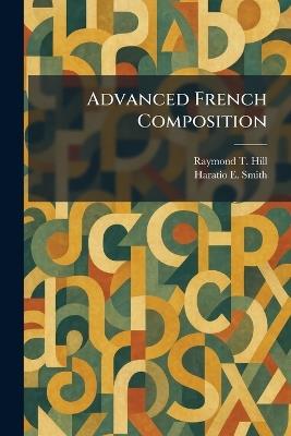 Advanced French Composition - Raymond T Hill,Haratio E Smith - cover