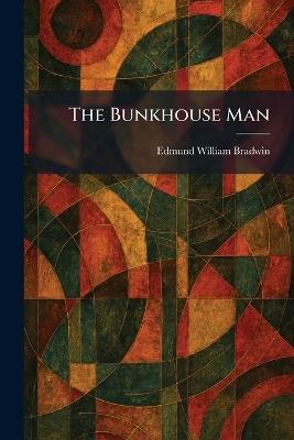The Bunkhouse Man - Edmund William Bradwin - cover