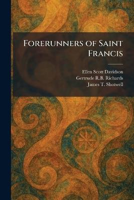 Forerunners of Saint Francis - Ellen Scott Davidson,Gertrude R B Richards,James T Shotwell - cover