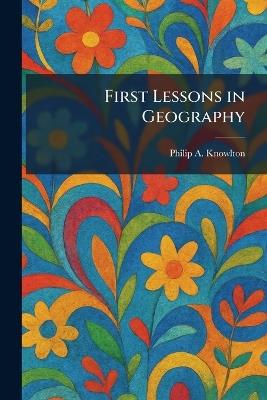 First Lessons in Geography - Philip A Knowlton - cover