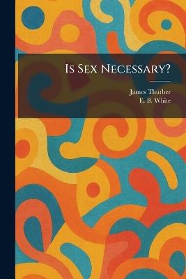 Is Sex Necessary? - James Thurber,E B White - cover