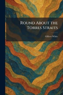 Round About the Torres Straits - Gilbert White - cover