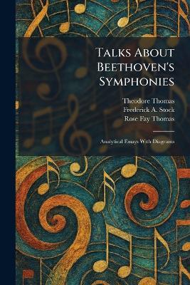 Talks About Beethoven's Symphonies: Analytical Essays With Diagrams - Theodore Thomas,Frederick A Stock,Rose Fay Thomas - cover