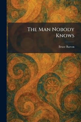 The Man Nobody Knows - Bruce Barton - cover