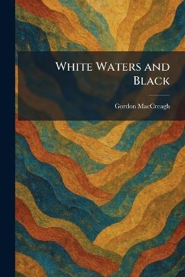 White Waters and Black - Gordon Maccreagh - cover