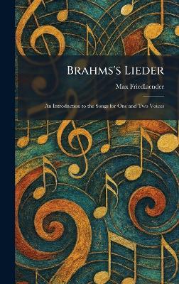Brahms's Lieder: An Introduction to the Songs for One and Two Voices - Max Friedlaender - cover