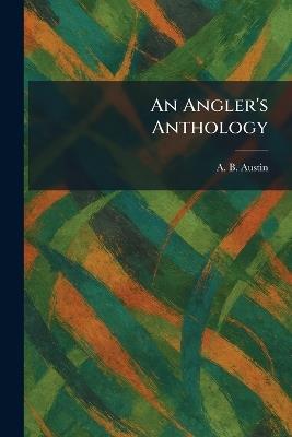 An Angler's Anthology - A B Austin - cover