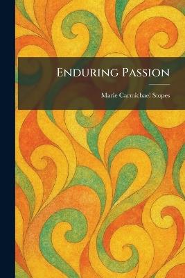 Enduring Passion - Marie Carmichael Stopes - cover