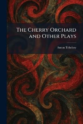The Cherry Orchard and Other Plays - Anton Tchehoy - cover
