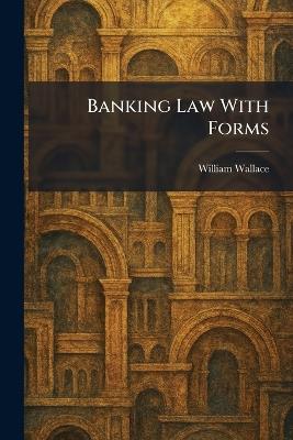 Banking Law With Forms - William Wallace - cover