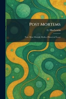 Post Mortems: Two. Mere Mortals: Medico-Historical Essays - C Maclaurin - cover