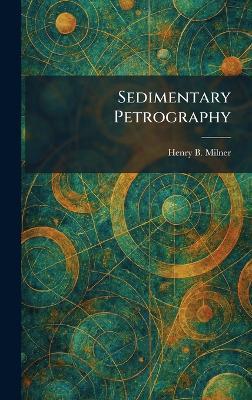 Sedimentary Petrography - Henry B Milner - cover