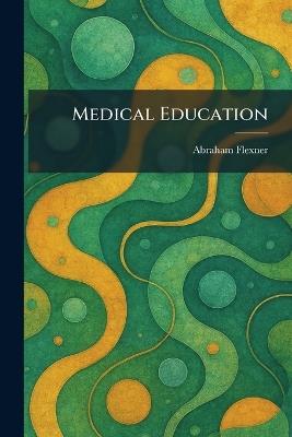 Medical Education - Abraham Flexner - cover