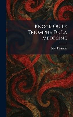 Knock Ou Le Triomphe De La Medecine - Jules Romains - cover