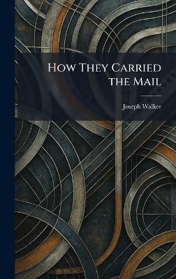 How They Carried the Mail - Joseph Walker - cover