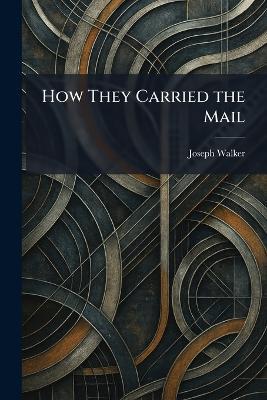 How They Carried the Mail - Joseph Walker - cover