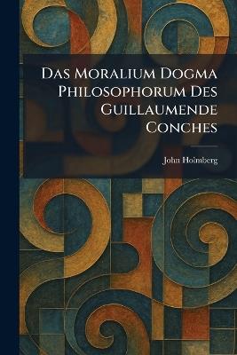 Das Moralium Dogma Philosophorum Des Guillaumende Conches - John Holmberg - cover
