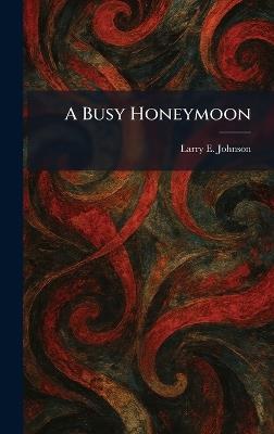A Busy Honeymoon - Larry E Johnson - cover