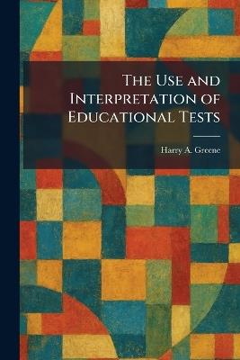 The Use and Interpretation of Educational Tests - Harry A Greene - cover