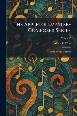 The Appleton Master-Composer Series: Tschaikowsky at Home - Albert E Wier - cover