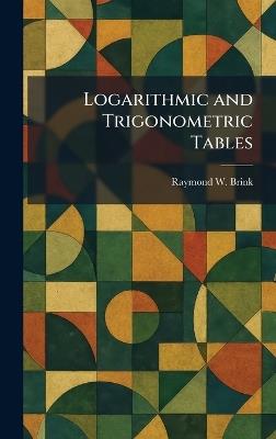 Logarithmic and Trigonometric Tables - Raymond W Brink - cover