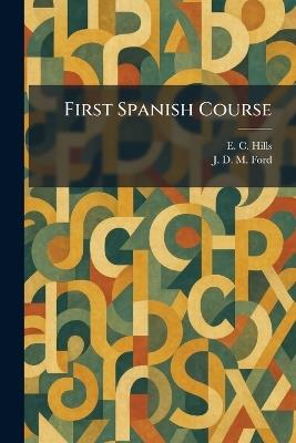 First Spanish Course - E C Hills,J D M Ford - cover