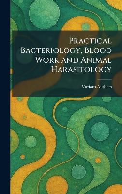 Practical Bacteriology, Blood Work and Animal Harasitology - cover