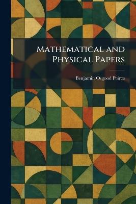 Mathematical and Physical Papers - Benjamin Osgood Peirce - cover