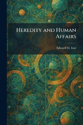 Heredity and Human Affairs - Edward M East - cover