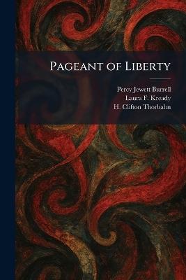 Pageant of Liberty - Percy Jewett Burrell,Laura F Kready,H Clifton Thorbahn - cover