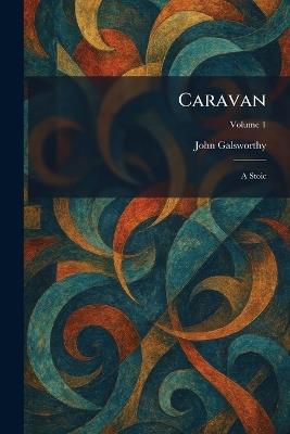Caravan: A Stoic - John Galsworthy - cover