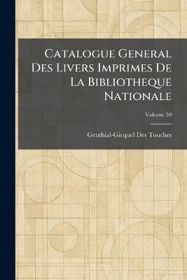 Catalogue General Des Livers Imprimes De La Bibliotheque Nationale - cover