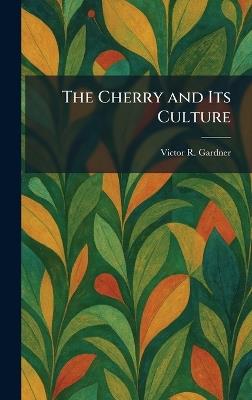 The Cherry and Its Culture - Victor R Gardner - cover