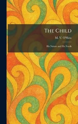 The Child: His Nature and His Needs - M V O'Shea - cover