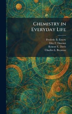 Chemistry in Everyday Life - Frederic B Emery,Elzy F Downet,Roscoe E Davis - cover