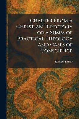 Chapter From a Christian Directory or a Summ of Practical Theology and Cases of Conscience - Richard Baxter - cover