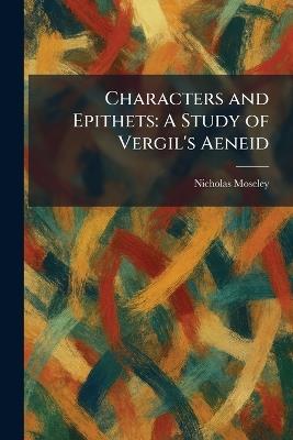 Characters and Epithets: A Study of Vergil's Aeneid - Nicholas Moseley - cover