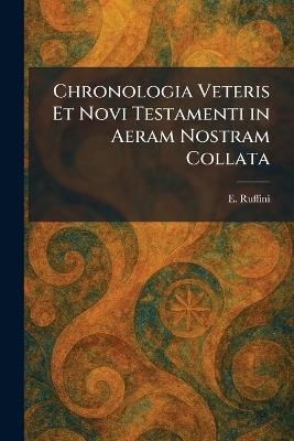 Chronologia Veteris Et Novi Testamenti in Aeram Nostram Collata - E Ruffini - cover