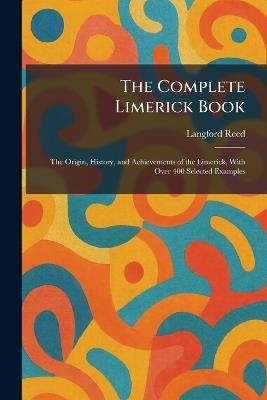 The Complete Limerick Book: The Origin, History, and Achievements of the Limerick, With Over 400 Selected Examples - Langford Reed - cover