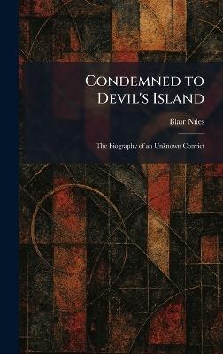 Condemned to Devil's Island: The Biography of an Unknown Convict - Blair Niles - cover