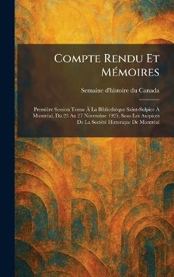 Compte Rendu Et MÃ(c)moires: Première Session Tenue Ã La Bibliothèque Saint-Sulpice Ã MontrÃ(c)al, Du 23 Au 27 Novembre 1925, Sous Les Auspices De La SociÃ(c)tÃ(c) Historique De MontrÃ(c)al - cover