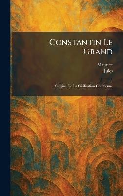 Constantin Le Grand: l'Origine De La Civilisation ChreÌ tienne - cover