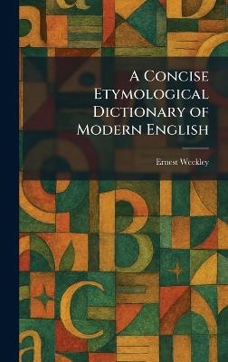 A Concise Etymological Dictionary of Modern English - Ernest Weekley - cover