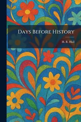 Days Before History - H R Hall - cover